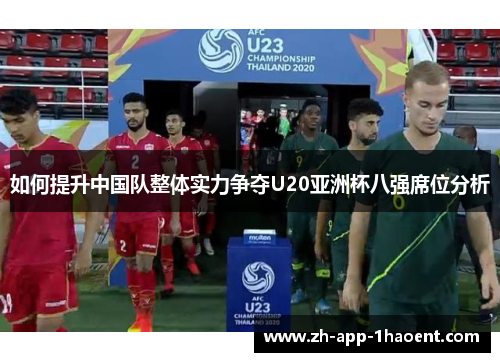 如何提升中国队整体实力争夺U20亚洲杯八强席位分析