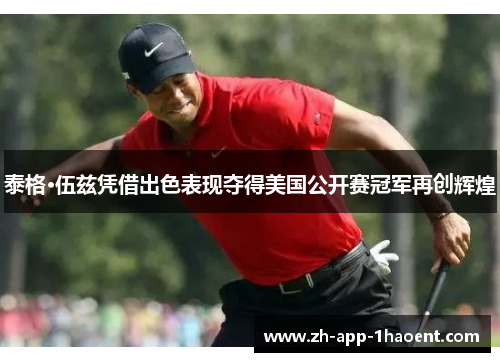 泰格·伍兹凭借出色表现夺得美国公开赛冠军再创辉煌