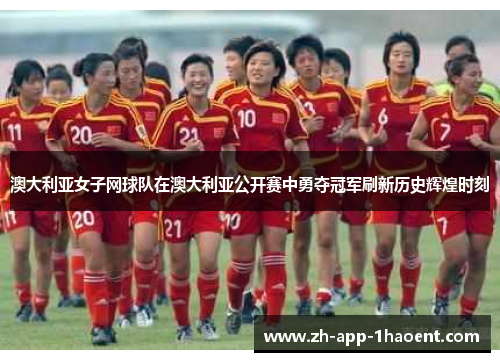 澳大利亚女子网球队在澳大利亚公开赛中勇夺冠军刷新历史辉煌时刻