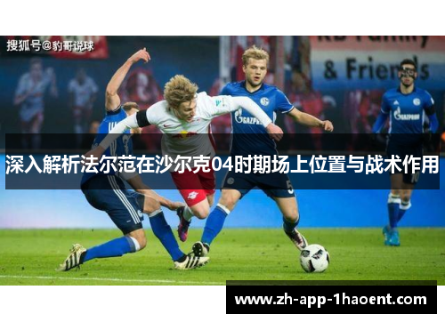 深入解析法尔范在沙尔克04时期场上位置与战术作用