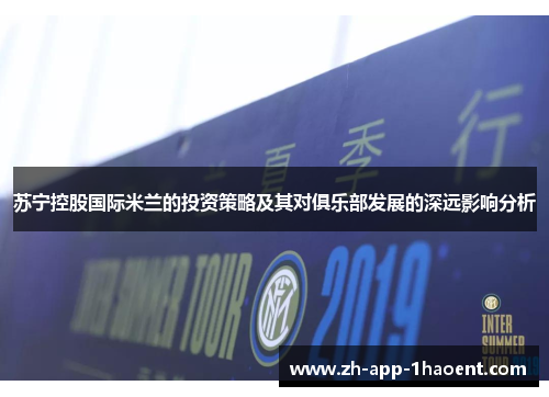 苏宁控股国际米兰的投资策略及其对俱乐部发展的深远影响分析