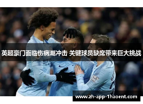 英超豪门面临伤病潮冲击 关键球员缺席带来巨大挑战