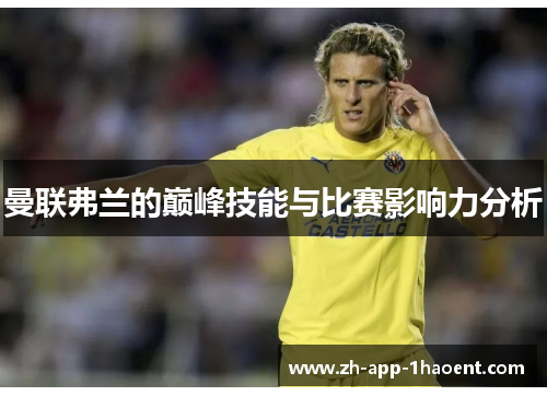 曼联弗兰的巅峰技能与比赛影响力分析