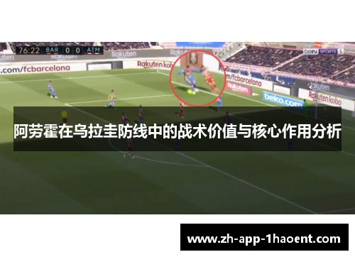 阿劳霍在乌拉圭防线中的战术价值与核心作用分析 阿劳霍在乌拉圭防线中的战术价值与核心作用分析