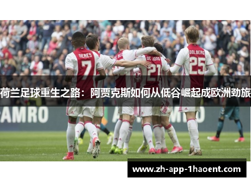 荷兰足球重生之路：阿贾克斯如何从低谷崛起成欧洲劲旅