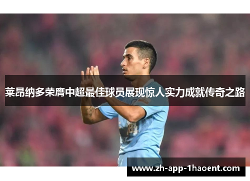 莱昂纳多荣膺中超最佳球员展现惊人实力成就传奇之路 莱昂纳多荣膺中超最佳球员展现惊人实力成就传奇之路