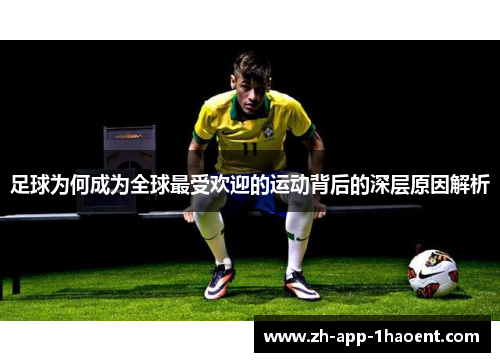 足球为何成为全球最受欢迎的运动背后的深层原因解析