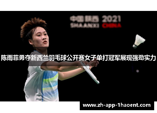 陈雨菲勇夺新西兰羽毛球公开赛女子单打冠军展现强劲实力